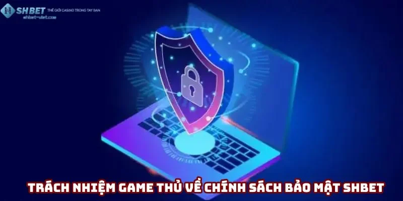 Trách nhiệm game thủ về chính sách bảo mật Shbet