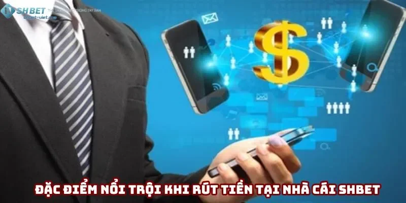 Đặc điểm nổi trội khi rút tiền tại nhà cái Shbet